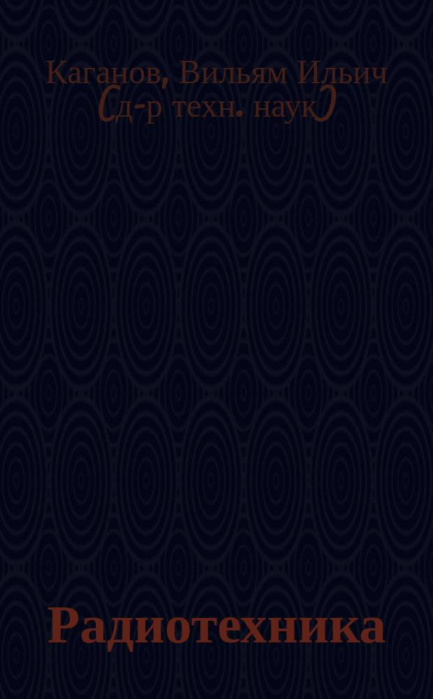 Радиотехника: от истоков до наших дней : учебное пособие для студентов высших учебных заведений, обучающихся по направлениям подготовки 11.03.01, 11.04.01 "Радиотехника" и 11.05.01 "Радиоэлектронные системы и комплексы"