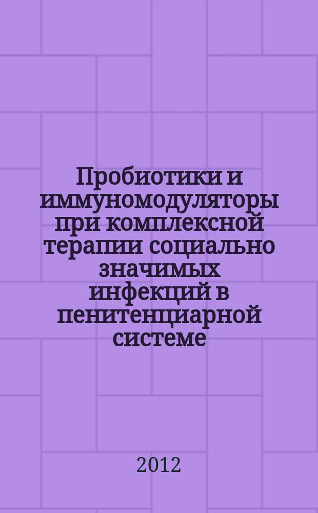 Пробиотики и иммуномодуляторы при комплексной терапии социально значимых инфекций в пенитенциарной системе : автореферат диссертации на соискание ученой степени д. м. н. : специальность 14.03.09 <Клиническая иммунология, аллергология >