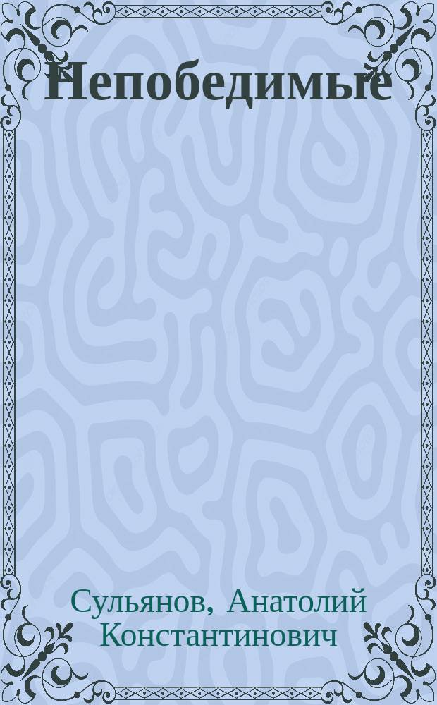 Непобедимые : документальная повесть