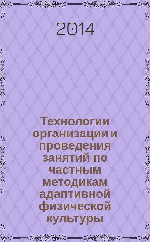 Технологии организации и проведения занятий по частным методикам адаптивной физической культуры : учебно-методическое пособие для самостоятельной работы студентов очной и заочной форм обучения факультета физической культуры