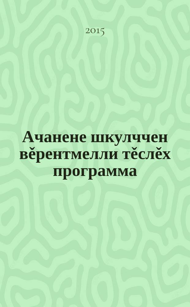 Ачанене шкулччен вěрентмелли тěслěх программа = Примерная программа образования ребёнка-дошкольника в чувашском (национальном) дошкольном образовательном учреждении