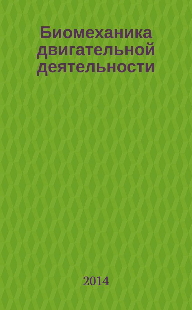 Биомеханика двигательной деятельности : учебник для образовательных учреждений высшего профессионального образования, обучающихся по направлению "Физическая культура"