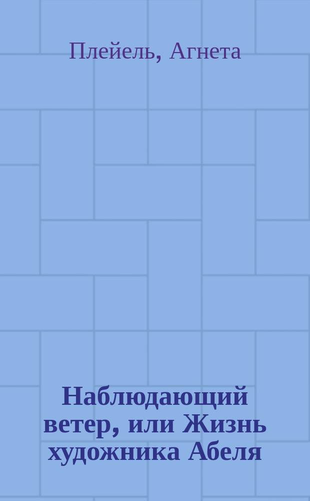 Наблюдающий ветер, или Жизнь художника Абеля
