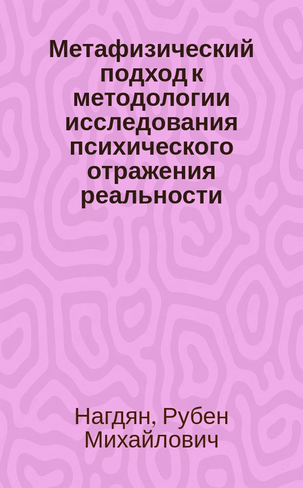 Метафизический подход к методологии исследования психического отражения реальности : автореферат диссертации на соискание ученой степени д.психол.н. : специальность19.00.01