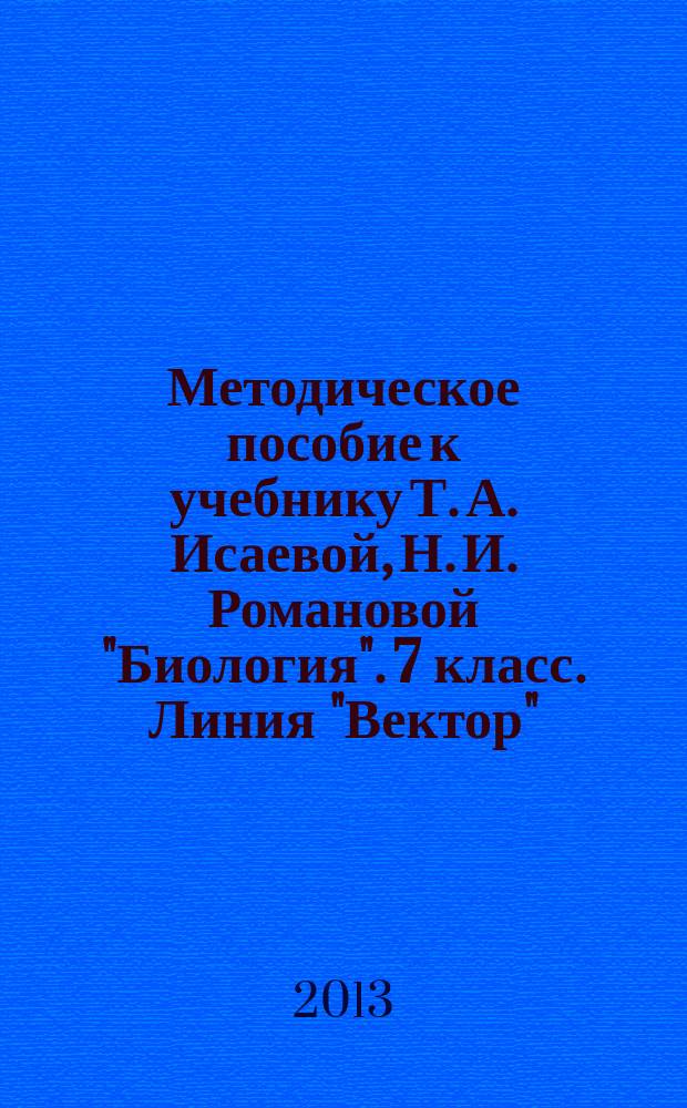 Методическое пособие к учебнику Т. А. Исаевой, Н. И. Романовой "Биология". 7 класс. Линия "Вектор" : соответствует Федеральному государственному образовательному стандарту
