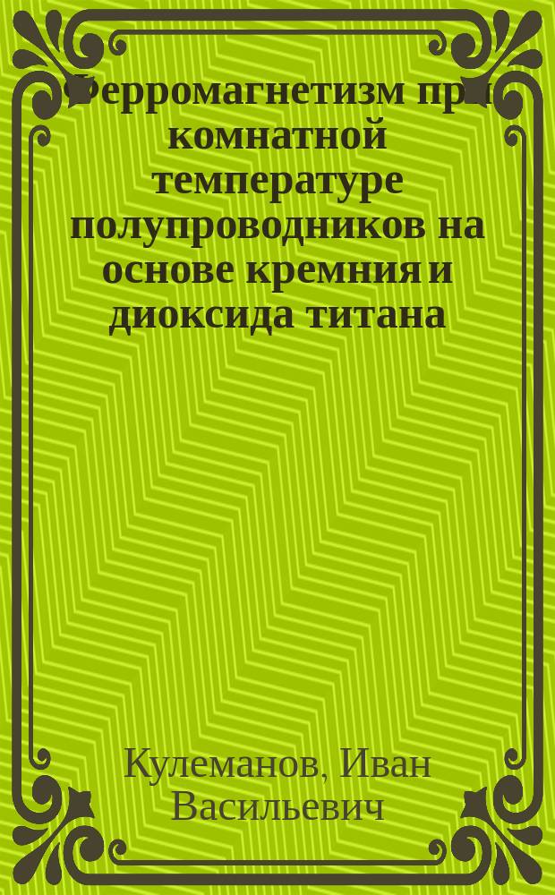 Ферромагнетизм при комнатной температуре полупроводников на основе кремния и диоксида титана : автореферат диссертации на соискание ученой степени к. ф.-м. н. : специальность 01.04.10 <Физика полупроводников>