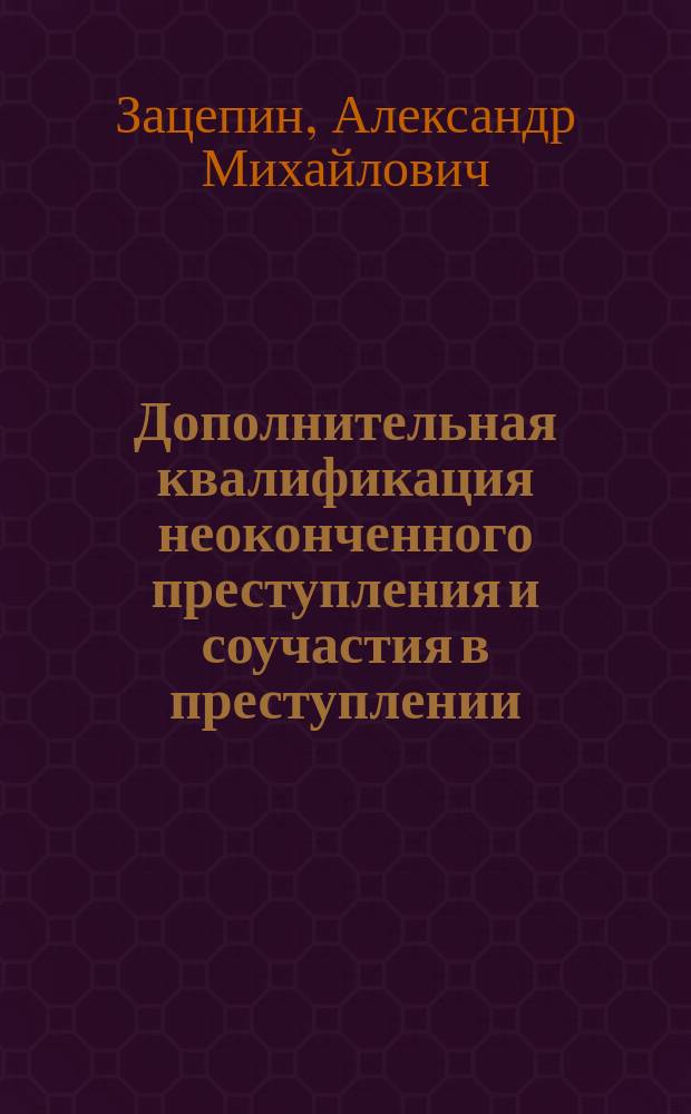 Дополнительная квалификация неоконченного преступления и соучастия в преступлении : монография