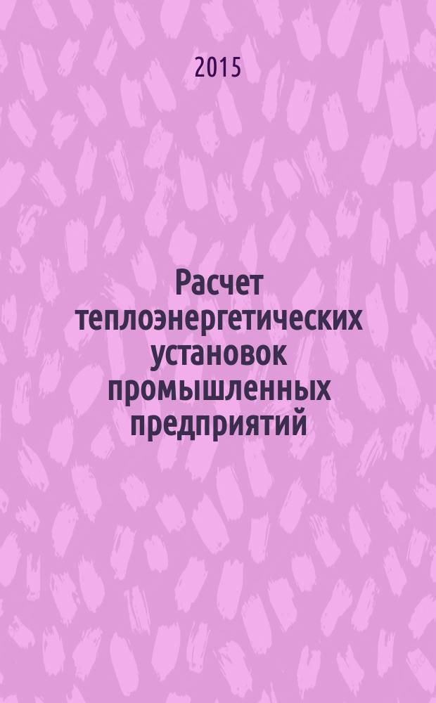Расчет теплоэнергетических установок промышленных предприятий : практикум по дисциплине "Энергобалансы промышленных предприятий" для студентов всех форм обучения по направлению "Теплоэнергетика и теплотехника"