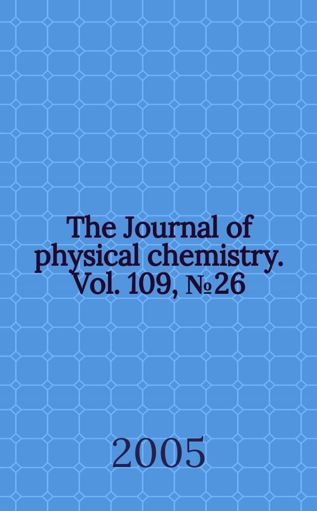 The Journal of physical chemistry. Vol. 109, № 26