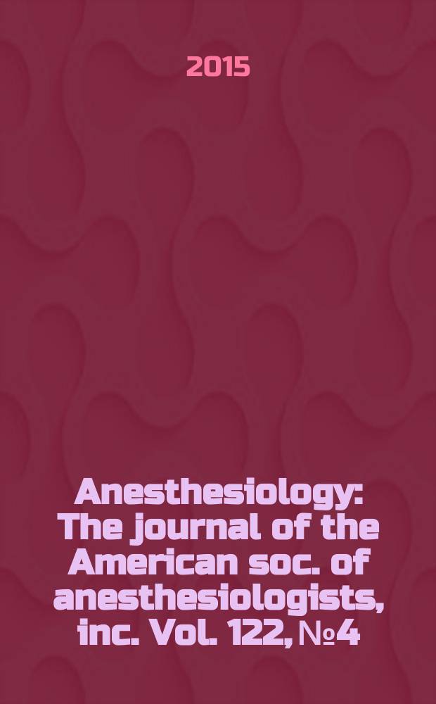 Anesthesiology : The journal of the American soc. of anesthesiologists, inc. Vol. 122, № 4