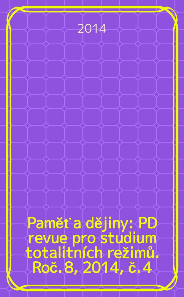 Pamĕť a dĕjiny : PD revue pro studium totalitn&iacute;ch režimů. Roč. 8, 2014, č. 4