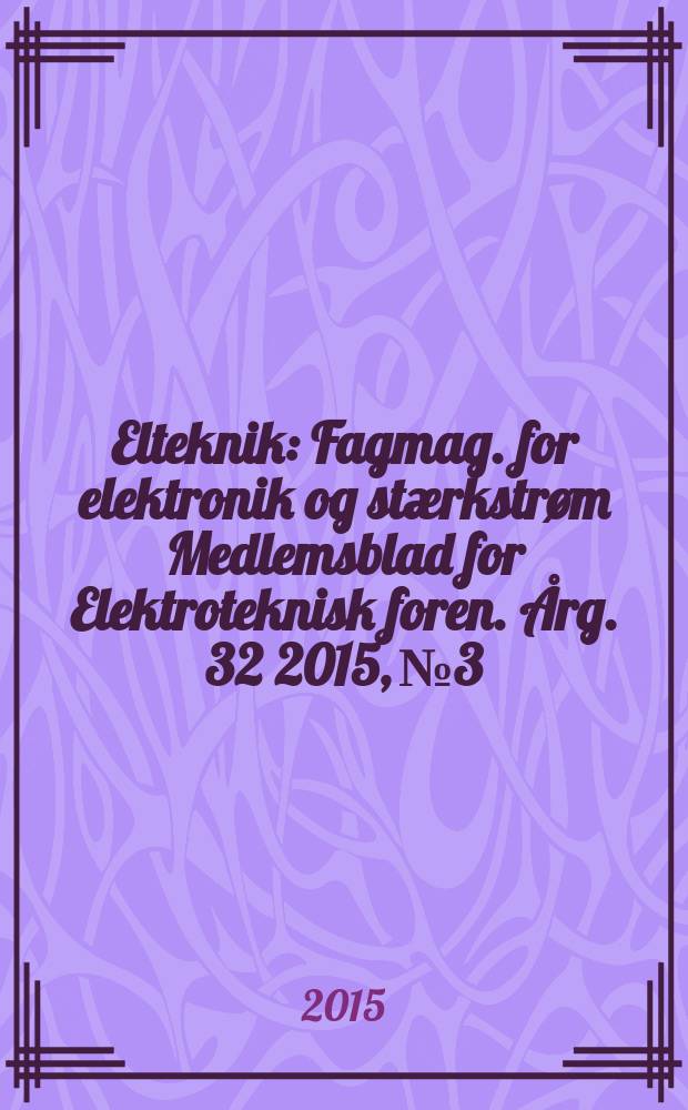 Elteknik : Fagmag. for elektronik og stærkstrøm Medlemsblad for Elektroteknisk foren. Årg. 32 2015, № 3