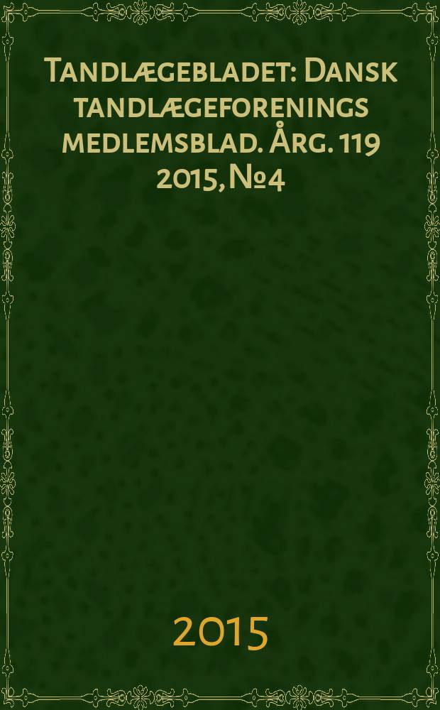 Tandlægebladet : Dansk tandlægeforenings medlemsblad. Årg. 119 2015, № 4