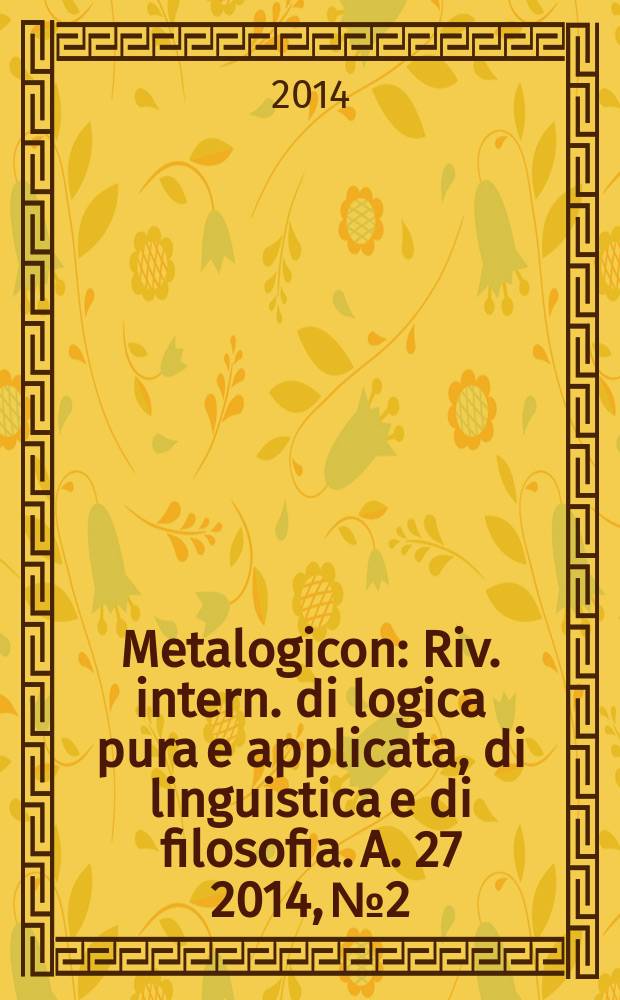 Metalogicon : Riv. intern. di logica pura e applicata, di linguistica e di filosofia. A. 27 2014, № 2