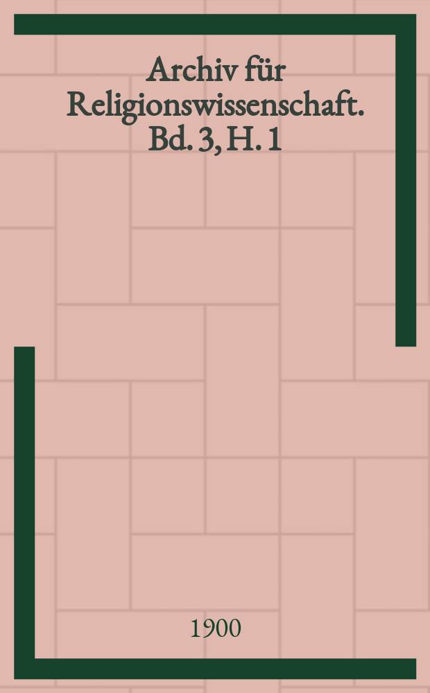 Archiv f&uuml;r Religionswissenschaft. Bd. 3, H. 1