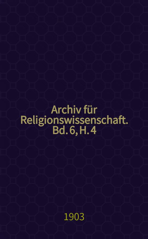 Archiv für Religionswissenschaft. Bd. 6, H. 4