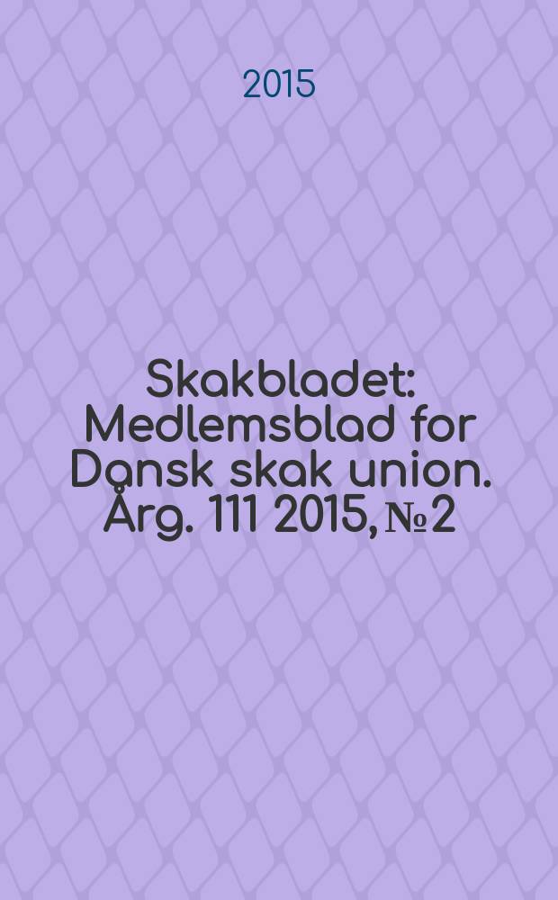 Skakbladet : Medlemsblad for Dansk skak union. Årg. 111 2015, № 2