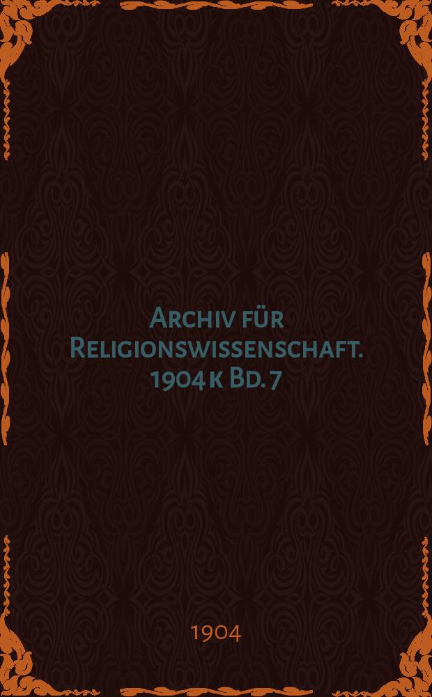Archiv für Religionswissenschaft. 1904 к Bd. 7 : Prospektheft enthaltend Auszüge aus den im ersten Doppelheft (280 Seiten mit 38 Figuren im Text und auf einer Tafel) erschienenen Aufsätzen
