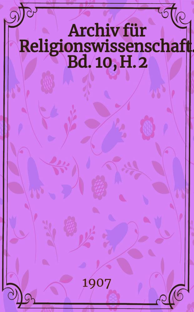Archiv f&uuml;r Religionswissenschaft. Bd. 10, H. 2