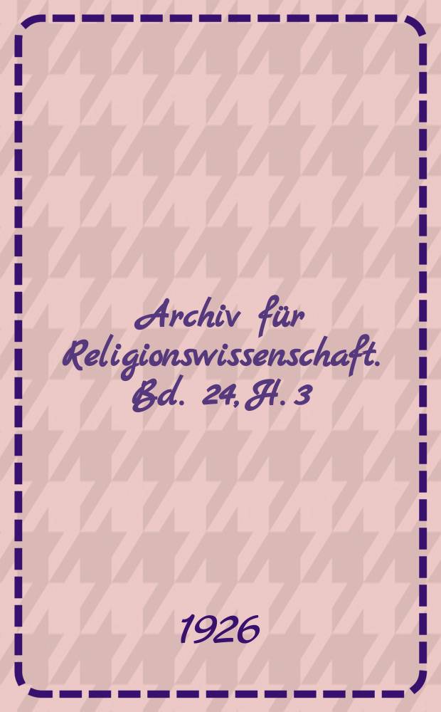 Archiv für Religionswissenschaft. Bd. 24, H. 3/4