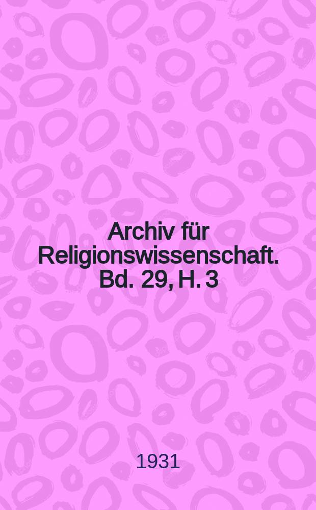 Archiv für Religionswissenschaft. Bd. 29, H. 3/4