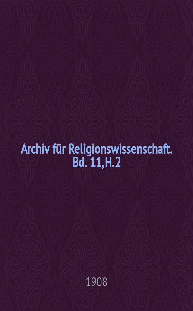 Archiv f&uuml;r Religionswissenschaft. Bd. 11, H. 2/3