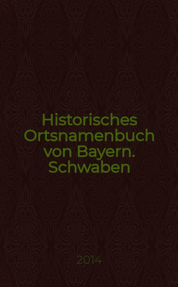 Historisches Ortsnamenbuch von Bayern. Schwaben = Справочник по исторической топонимике Баварии