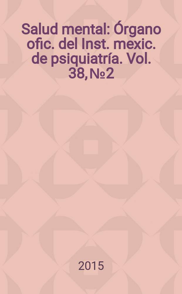 Salud mental : Órgano ofic. del Inst. mexic. de psiquiatría. Vol. 38, № 2