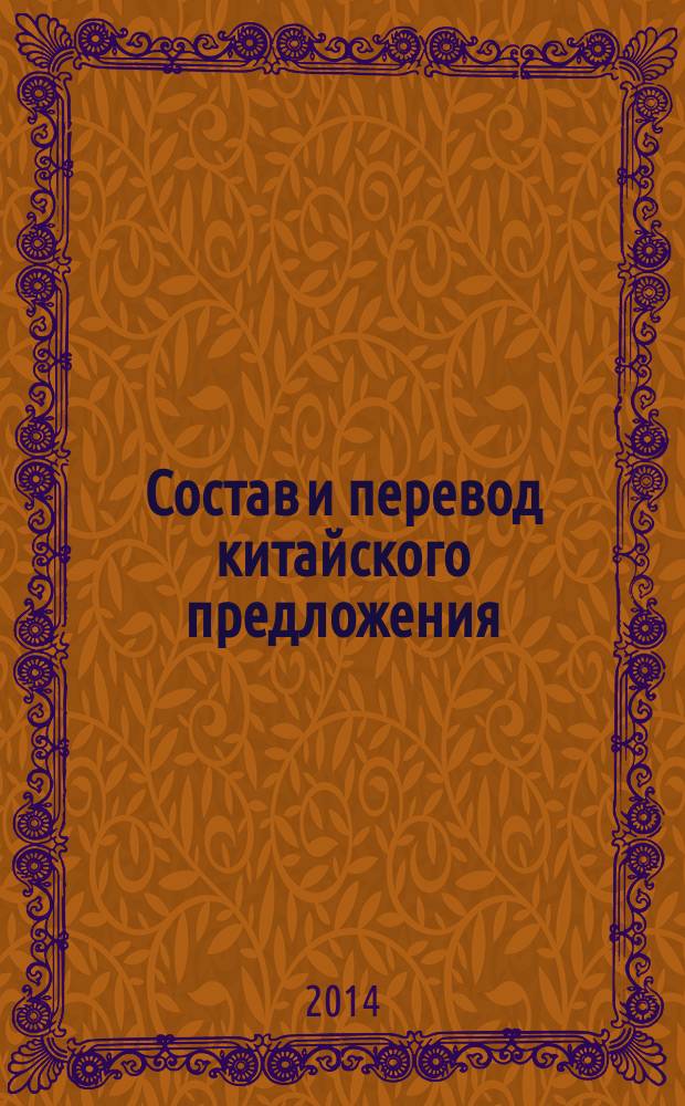 Состав и перевод китайского предложения : (Практическая грамматика) : Учебное пособие : для студентов младших курсов ШРМИ ДВФУ, обучающихся по специальностям "Востоковедение и африканистика" и "Зарубежное регионоведение"