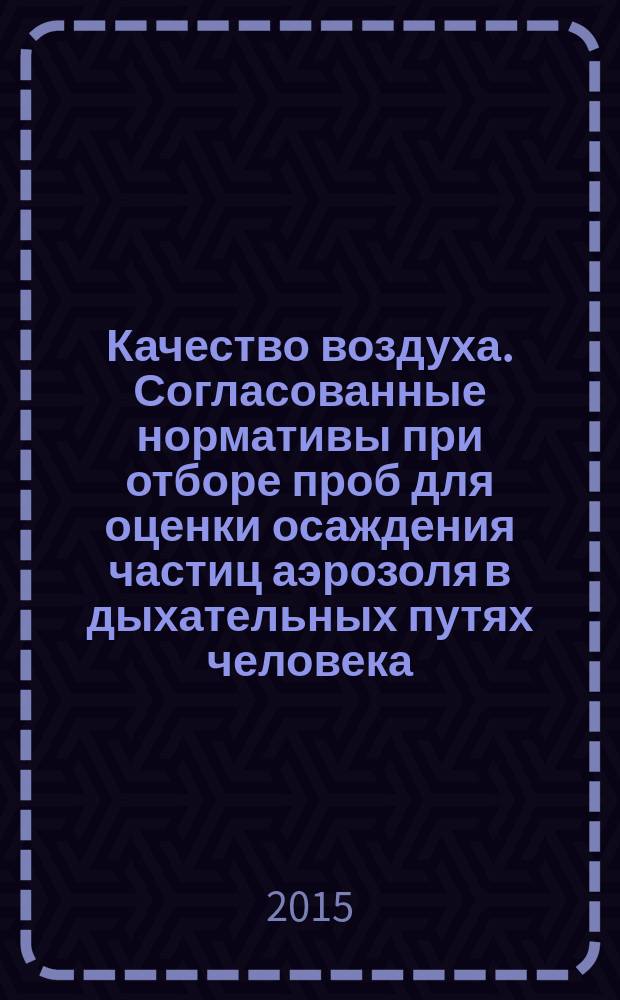 Качество воздуха. Согласованные нормативы при отборе проб для оценки осаждения частиц аэрозоля в дыхательных путях человека