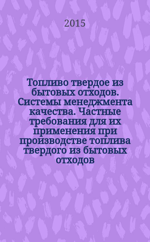 Топливо твердое из бытовых отходов. Системы менеджмента качества. Частные требования для их применения при производстве топлива твердого из бытовых отходов