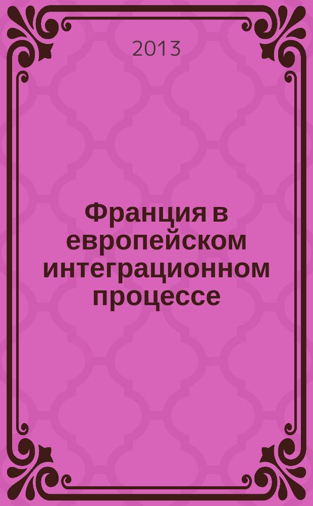 Франция в европейском интеграционном процессе: история и современность : монография