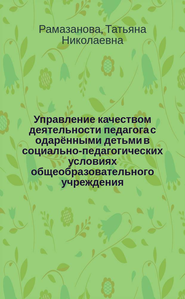 Управление качеством деятельности педагога с одарёнными детьми в социально-педагогических условиях общеобразовательного учреждения : автореферат диссертации на соискание ученой степени к. п. н. : специальность 13.00.02 <Теория и методика обучения и воспитания>