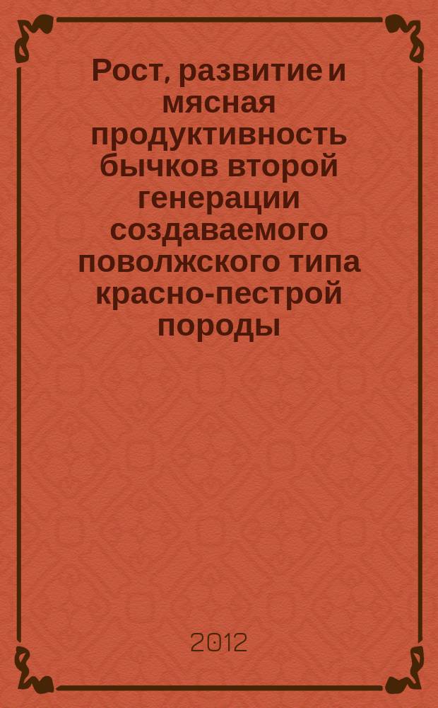 Рост, развитие и мясная продуктивность бычков второй генерации создаваемого поволжского типа красно-пестрой породы : автореферат диссертации на соискание ученой степени к. с.-х. н. : специальность 06.02.07 <Разведение, селекция, генетика с.-х. животных>