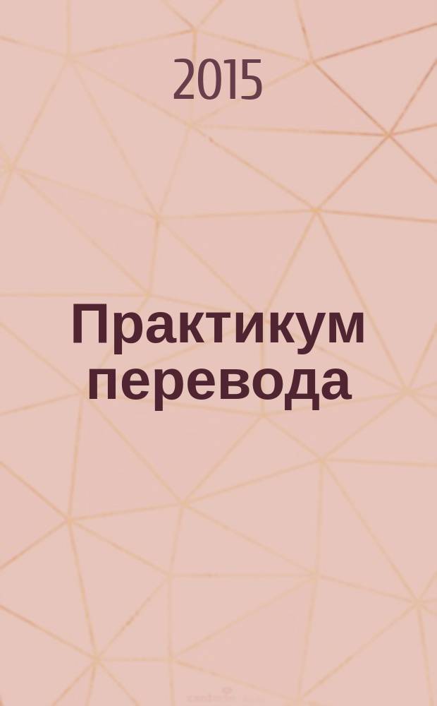 Практикум перевода : учебно-методическое пособие для студентов, обучающихся по программе бакалавриата по направлению подготовки 45.03.02 (035700) "Лингвистика"