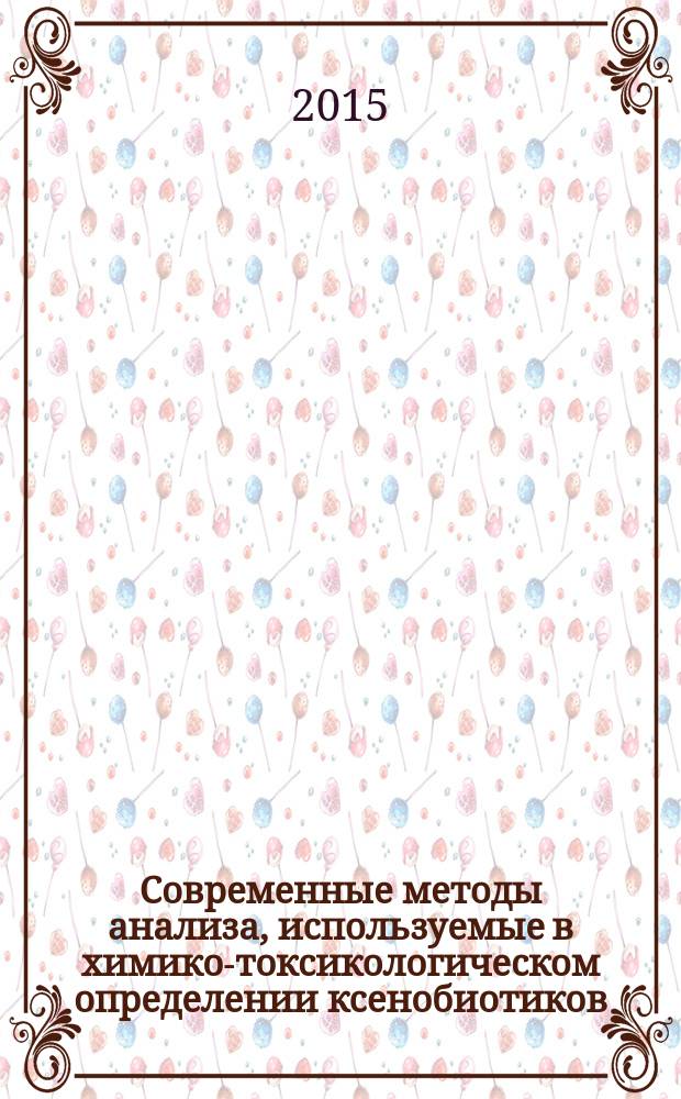 Современные методы анализа, используемые в химико-токсикологическом определении ксенобиотиков : учебное пособие : для студентов высших учебных заведений, обучающихся по направлению подготовки (специальности) 111801 Ветеринария (квалификация (степень) "специалист")