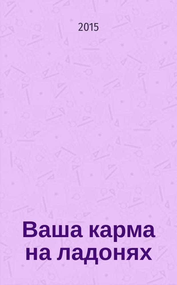 Ваша карма на ладонях : пособие практикующего хироманта [для лиц старше 16 лет в 5 кн.]. Кн. 5