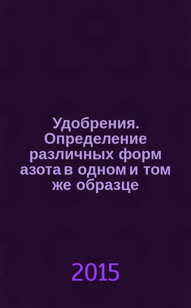 Удобрения. Определение различных форм азота в одном и том же образце: нитратного, аммонийного, цианамидного и азота карбамида
