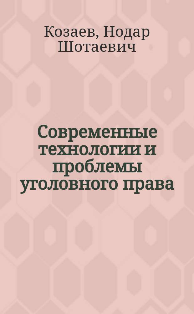 Современные технологии и проблемы уголовного права (анализ зарубежного и российского законодательства) : монография