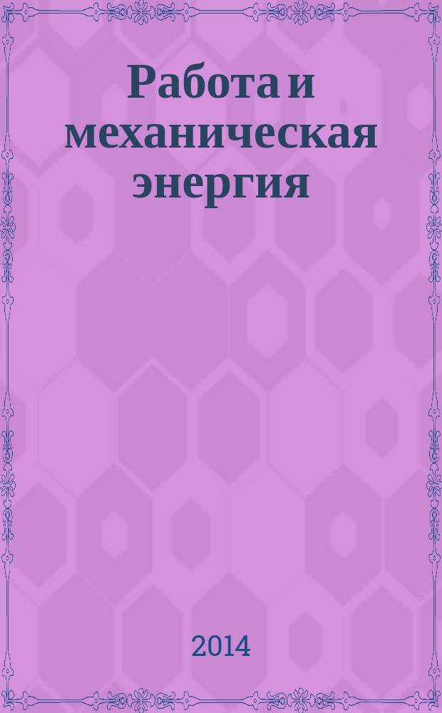 Работа и механическая энергия : (теория и практика) : методическое пособие для студентов всех направлений