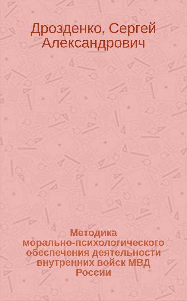 Методика морально-психологического обеспечения деятельности внутренних войск МВД России : учебное пособие : для курсантов и слушателей высших военно-учебных заведений внутренних войск МВД России