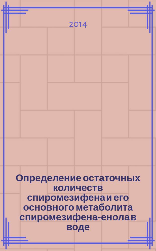 Определение остаточных количеств спиромезифена и его основного метаболита спиромезифена-енола в воде, почве, огурцах, томатах и томатном соке, яблоках и яблочном соке, винограде и виноградном соке методом высокоэффективной жидкостной хроматографии