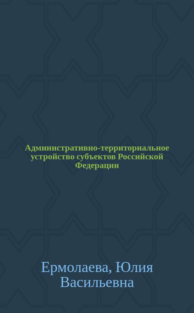 Административно-территориальное устройство субъектов Российской Федерации: конституционно-правые вопросы = Administrative-territorial system of the subjects of the Russian Federation: constitutional legal questions