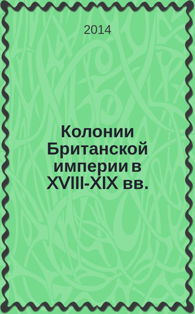Колонии Британской империи в XVIII-XIX вв.: администрация и правовой режим : учебное пособие