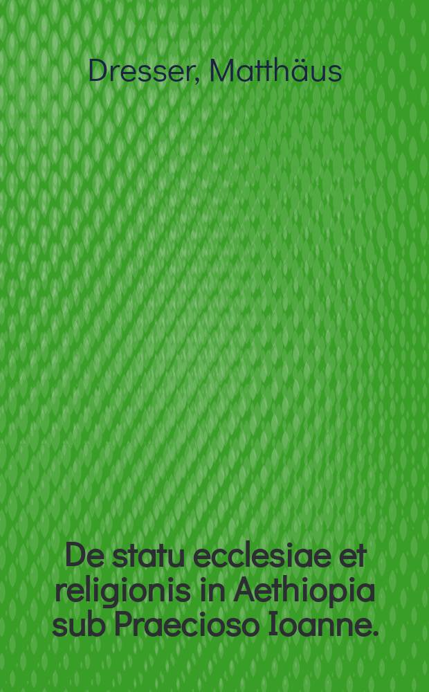 De statu ecclesiae et religionis in Aethiopia sub Praecioso Ioanne. // Orbis terrae partium succincta explicatio, seu Simplex enumeratio distributa in singularum partium regiones