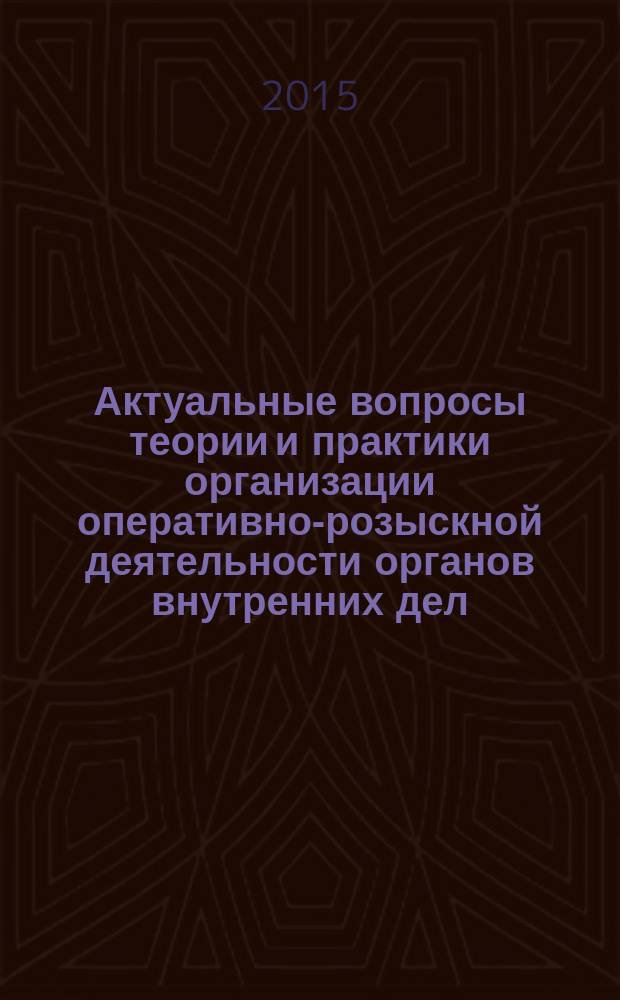 Актуальные вопросы теории и практики организации оперативно-розыскной деятельности органов внутренних дел : сборник научных статей кафедры организации оперативно-розыскной деятельности. Ч. 1