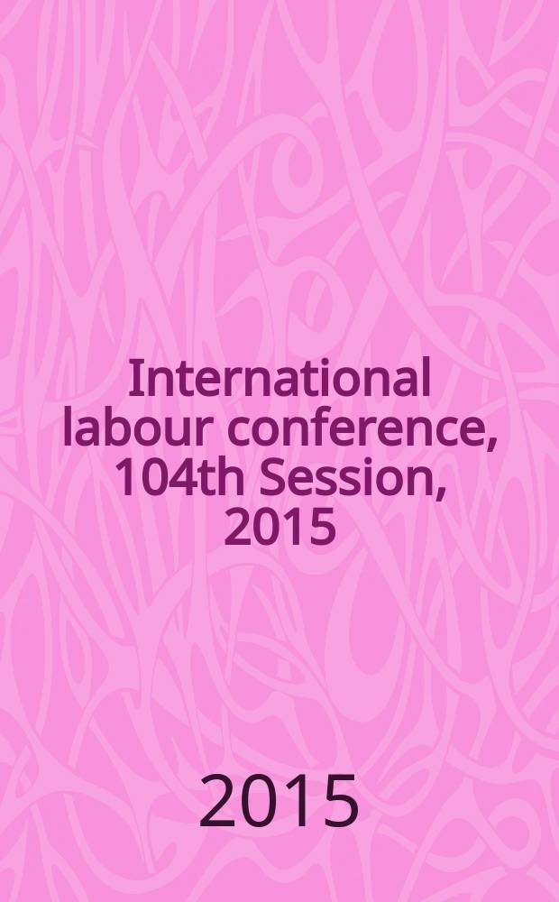 International labour conference, 104th Session, 2015 : [reports]. Rep. 3 : Information document on ratifications and standards-related activities = Информационный документ о ратификациях и деятельности, связанной с нормами деятельности