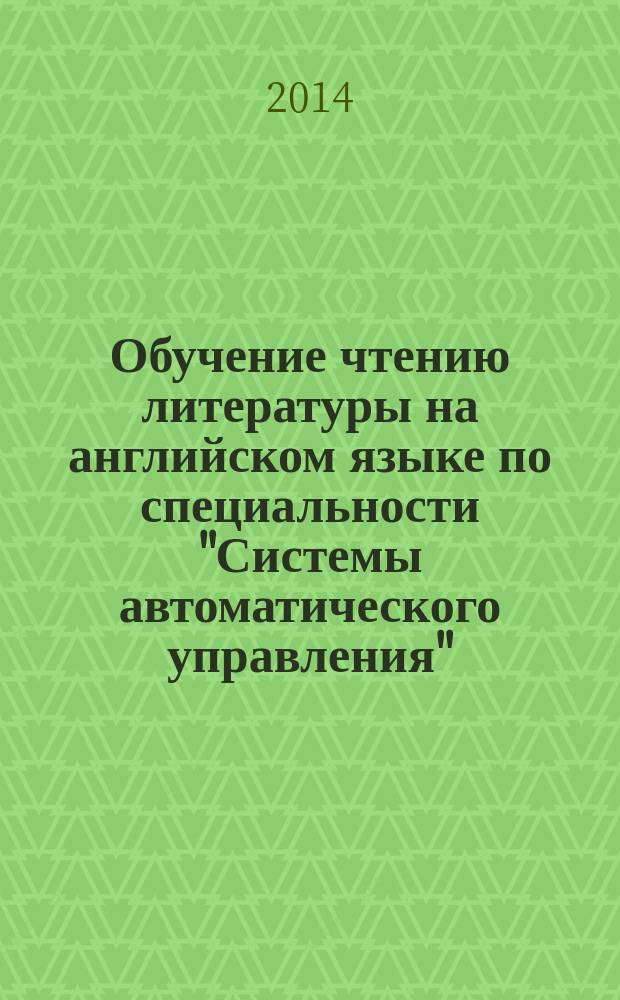 Обучение чтению литературы на английском языке по специальности "Системы автоматического управления" : учебное пособие