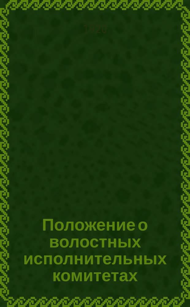 Положение о волостных исполнительных комитетах : Проект, вносимый Президиумом губисполкома : К VIII Ряз. губ. съезду советов р., к. и к. д