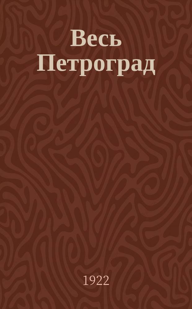 Весь Петроград : Адрес. и справ. книга г. Петрограда на 1922 г. [Ч.1]